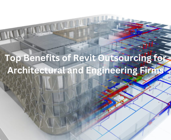 Top Benefits of Revit Outsourcing for Architectural and Engineering Firms